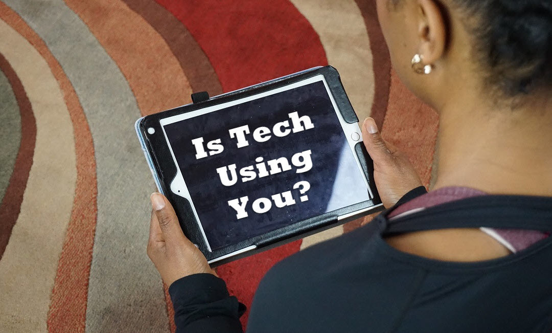 Are you using technology or is it using you?